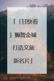 「甘快看」狮舞金城 打造文旅新名片