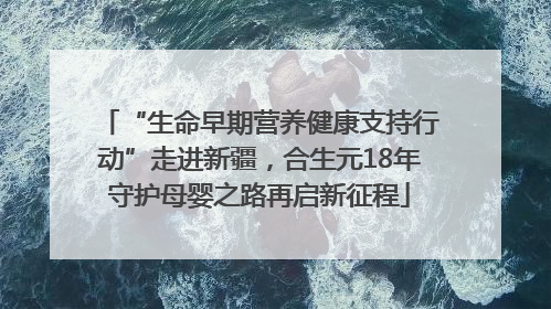 “生命早期营养健康支持行动”走进新疆，合生元18年守护母婴之路再启新征程