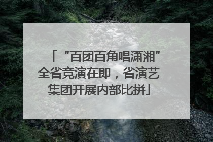“百团百角唱潇湘”全省竞演在即，省演艺集团开展内部比拼