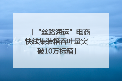 “丝路海运”电商快线集装箱吞吐量突破10万标箱