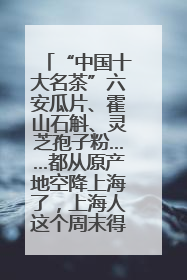 “中国十大名茶”六安瓜片、霍山石斛、灵芝孢子粉……都从原产地空降上海了，上海人这个周末得去农展中心逛逛咯～