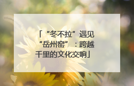 “冬不拉”遇见“岳州窑”：跨越千里的文化交响