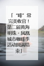 “啡”常完美收官！第二届黄海明珠・凤凰城市咖啡季活动圆满结束