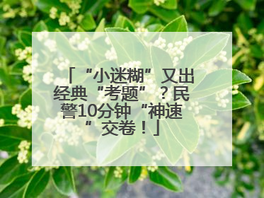 “小迷糊”又出经典“考题”？民警10分钟“神速”交卷！
