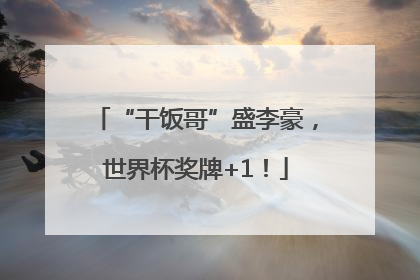 “干饭哥”盛李豪，世界杯奖牌+1！