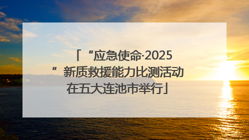 “应急使命·2025”新质救援能力比测活动在五大连池市举行