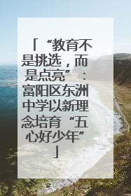 “教育不是挑选，而是点亮”：富阳区东洲中学以新理念培育“五心好少年”