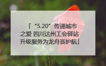 “5.20”传递城市之爱 四川达州工会驿站升级服务为龙舟赛护航