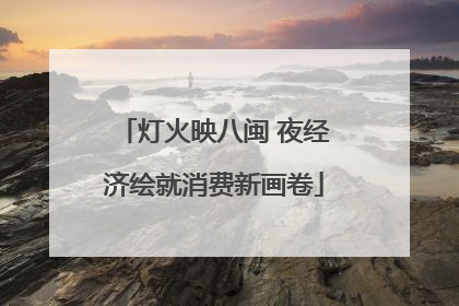 灯火映八闽 夜经济绘就消费新画卷