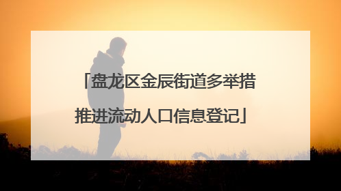 盘龙区金辰街道多举措推进流动人口信息登记
