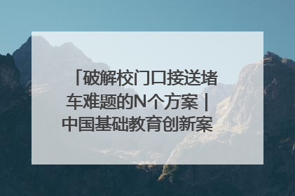 破解校门口接送堵车难题的N个方案｜中国基础教育创新案例深度观察①