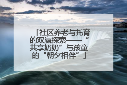 社区养老与托育的双赢探索——“共享奶奶”与孩童的“朝夕相伴”
