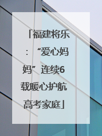 福建将乐：“爱心妈妈”连续6载暖心护航高考家庭