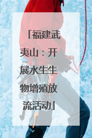 福建武夷山：开展水生生物增殖放流活动