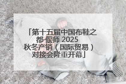 第十五届中国布鞋之都·偃师 2025 秋冬产销（国际贸易）对接会隆重开幕