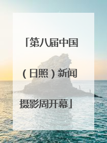 第八届中国（日照）新闻摄影周开幕