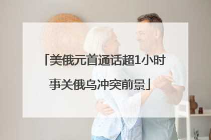 美俄元首通话超1小时 事关俄乌冲突前景