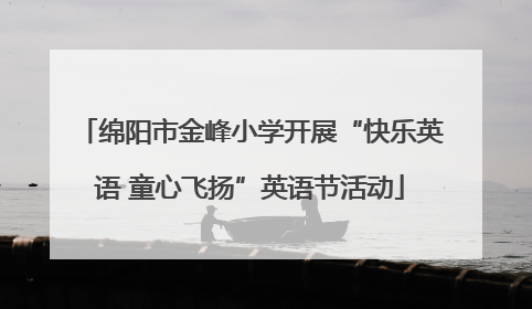 绵阳市金峰小学开展“快乐英语 童心飞扬”英语节活动