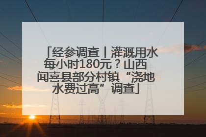 经参调查丨灌溉用水每小时180元？山西闻喜县部分村镇“浇地水费过高”调查