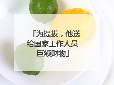 为提拔，他送给国家工作人员巨额财物