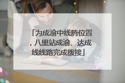 为成渝中线腾位置，八里站成渝、达成线线路完成拨接