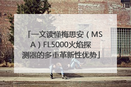 一文读懂梅思安（MSA）FL5000火焰探测器的多重革新性优势