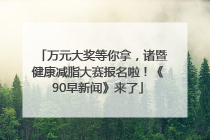 万元大奖等你拿，诸暨健康减脂大赛报名啦！《90早新闻》来了