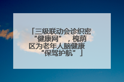 三级联动会诊织密 “健康网”，槐荫区为老年人脑健康 “保驾护航”