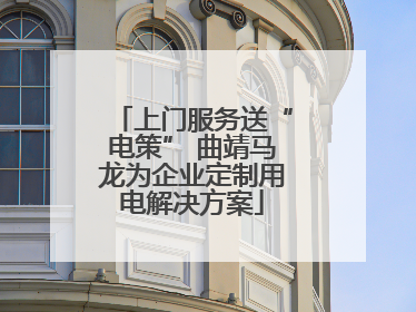 上门服务送“电策” 曲靖马龙为企业定制用电解决方案