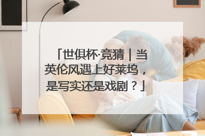 世俱杯·竞猜｜当英伦风遇上好莱坞，是写实还是戏剧？