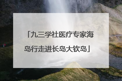九三学社医疗专家海岛行走进长岛大钦岛