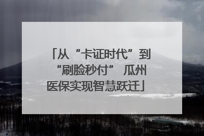 从“卡证时代”到“刷脸秒付” 瓜州医保实现智慧跃迁