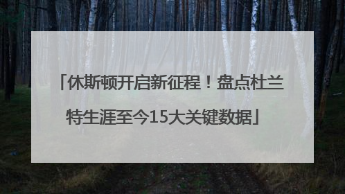 休斯顿开启新征程！盘点杜兰特生涯至今15大关键数据