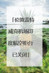 伦敦盖特威克机场印度航空柜台已关闭