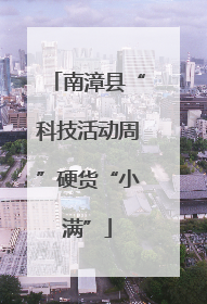 南漳县“科技活动周”硬货“小满”