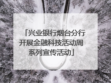 兴业银行烟台分行开展金融科技活动周系列宣传活动