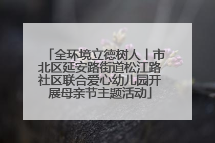 全环境立德树人丨市北区延安路街道松江路社区联合爱心幼儿园开展母亲节主题活动
