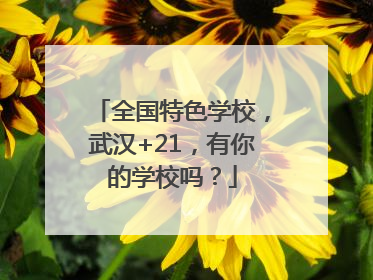 全国特色学校，武汉+21，有你的学校吗？
