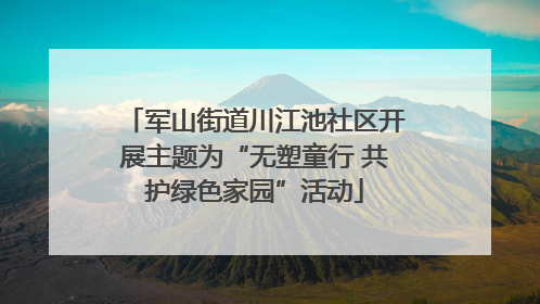 军山街道川江池社区开展主题为“无塑童行 共护绿色家园”活动