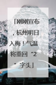 刚刚宣布，杭州明日入梅！气温将重回“2”字头