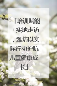 培训赋能＋实地走访，潍坊以实际行动护航儿童健康成长