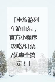 坐旅游列车游山东，官方小程序攻略/订票/优惠全搞定！