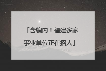 含编内！福建多家事业单位正在招人