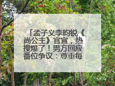 孟子义李昀锐《尚公主》官宣，热搜爆了！男方回应番位争议：尊重每一个合作伙伴