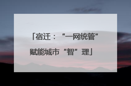 宿迁：“一网统管”赋能城市“智”理