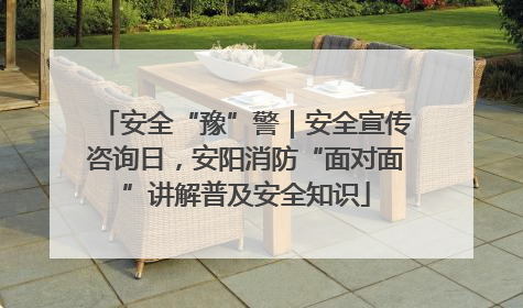 安全“豫”警｜安全宣传咨询日，安阳消防“面对面”讲解普及安全知识