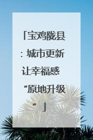 宝鸡陇县：城市更新 让幸福感“原地升级”