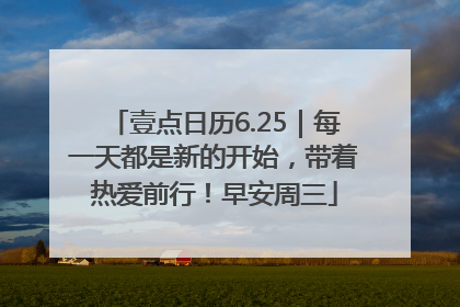 壹点日历6.25｜每一天都是新的开始，带着热爱前行！早安周三