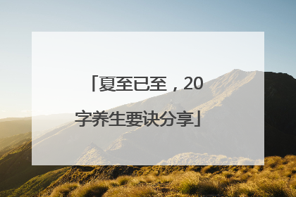 夏至已至，20字养生要诀分享
