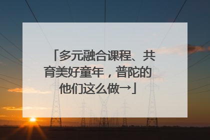 多元融合课程、共育美好童年，普陀的他们这么做→